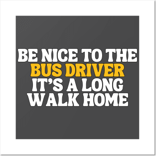 Be Nice To The Bus Driver Its A Long Walk Home Typography Posters and Art